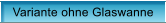 Variante ohne Glaswanne